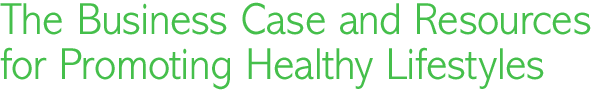 The business case and resources for promoting healthy lifestyles.