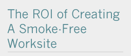 The ROI of creating a smoke free worksite