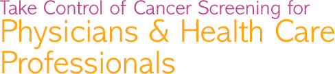 Take Control of cancer screening for physicians and health care professionals